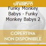 Funky Monkey Babys - Funky Monkey Babys 2 cd musicale di Funky Monkey Babys