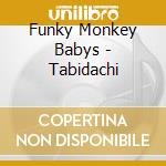 Funky Monkey Babys - Tabidachi cd musicale di Funky Monkey Babys