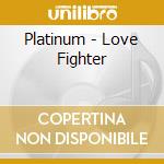 Platinum - Love Fighter cd musicale di Platinum