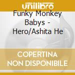 Funky Monkey Babys - Hero/Ashita He cd musicale di Funky Monkey Babys