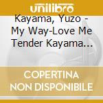 Kayama, Yuzo - My Way-Love Me Tender Kayama Yuzo Popular Song Collection cd