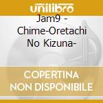 Jam9 - Chime-Oretachi No Kizuna- cd