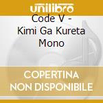 Code V - Kimi Ga Kureta Mono cd