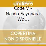 Code V - Nando Sayonara Wo Kurikaeshitara Bokura Ha Tsuyoku Nareruno ? cd