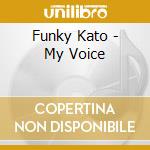 Funky Kato - My Voice cd musicale di Funky Kato