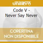 Code V - Never Say Never cd