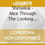 Shinsekai - Alice Through The Looking Glass