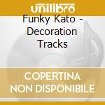 Funky Kato - Decoration Tracks cd musicale di Funky Kato