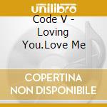 Code V - Loving You.Love Me cd
