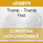Trump - Trump First cd musicale di Trump