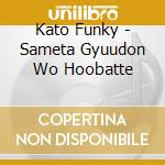 Kato Funky - Sameta Gyuudon Wo Hoobatte cd musicale di Funky, Kato