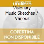 Visionary Music Sketches / Various cd musicale di (Various Artists)