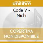 Code V - Michi cd
