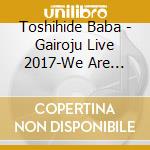 Toshihide Baba - Gairoju Live 2017-We Are Shaking The Tree! (2 Cd) cd