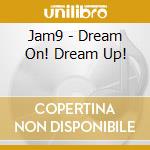 Jam9 - Dream On! Dream Up! cd