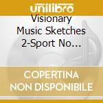 Visionary Music Sketches 2-Sport No Meian- cd