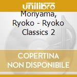 Moriyama, Ryoko - Ryoko Classics 2 cd
