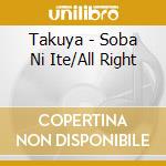 Takuya - Soba Ni Ite/All Right cd musicale di Takuya