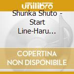 Shunka Shuto - Start Line-Haru Zora- cd musicale