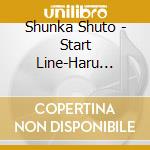 Shunka Shuto - Start Line-Haru Zora- cd