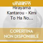Hirayama Kantarou - Kimi To Ha No Uta cd musicale