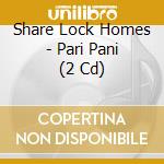 Share Lock Homes - Pari Pani (2 Cd) cd musicale