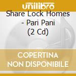 Share Lock Homes - Pari Pani (2 Cd) cd
