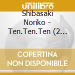 Shibasaki Noriko - Ten.Ten.Ten (2 Cd) cd musicale