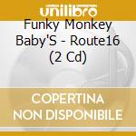 Funky Monkey Baby'S - Route16 (2 Cd) cd