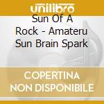 Sun Of A Rock - Amateru Sun Brain Spark cd