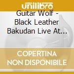 Guitar Wolf - Black Leather Bakudan Live At Wwwx cd