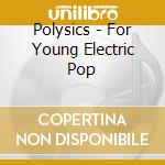 Polysics - For Young Electric Pop cd