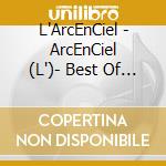 L'ArcEnCiel - ArcEnCiel (L')- Best Of C cd