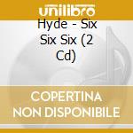 Hyde - Six Six Six (2 Cd) cd