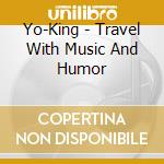Yo-King - Travel With Music And Humor cd