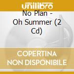 No Plan - Oh Summer (2 Cd) cd