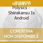 Polysics - Shiirakansu Is Android cd