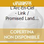 L'Arc-En-Ciel - Link / Promised Land 2005 cd
