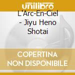 L'Arc-En-Ciel - Jiyu Heno Shotai cd