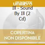 Ill - Sound By Ill (2 Cd) cd