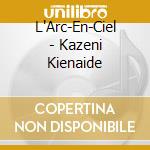 L'Arc-En-Ciel - Kazeni Kienaide cd