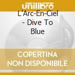 L'Arc-En-Ciel - Dive To Blue cd