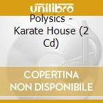 Polysics - Karate House (2 Cd) cd