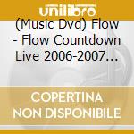 (Music Dvd) Flow - Flow Countdown Live 2006-2007 [Edizione: Giappone] cd