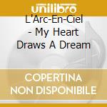 L'Arc-En-Ciel - My Heart Draws A Dream cd