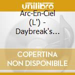 Arc-En-Ciel (L') - Daybreak's Bell cd musicale di L`Arc