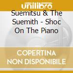 Suemitsu & The Suemith - Shoc On The Piano cd