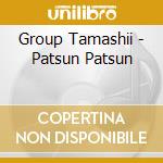 Group Tamashii - Patsun Patsun cd