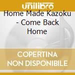 Home Made Kazoku - Come Back Home cd