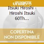 Itsuki Hiroshi - Hiroshi Itsuki 60Th Anniversary [The Best Songs] (5 Cd) cd